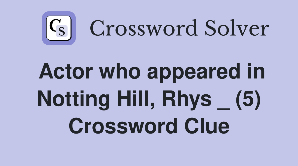 Actor who appeared in Notting Hill, Rhys _ (5) Crossword Clue Answers